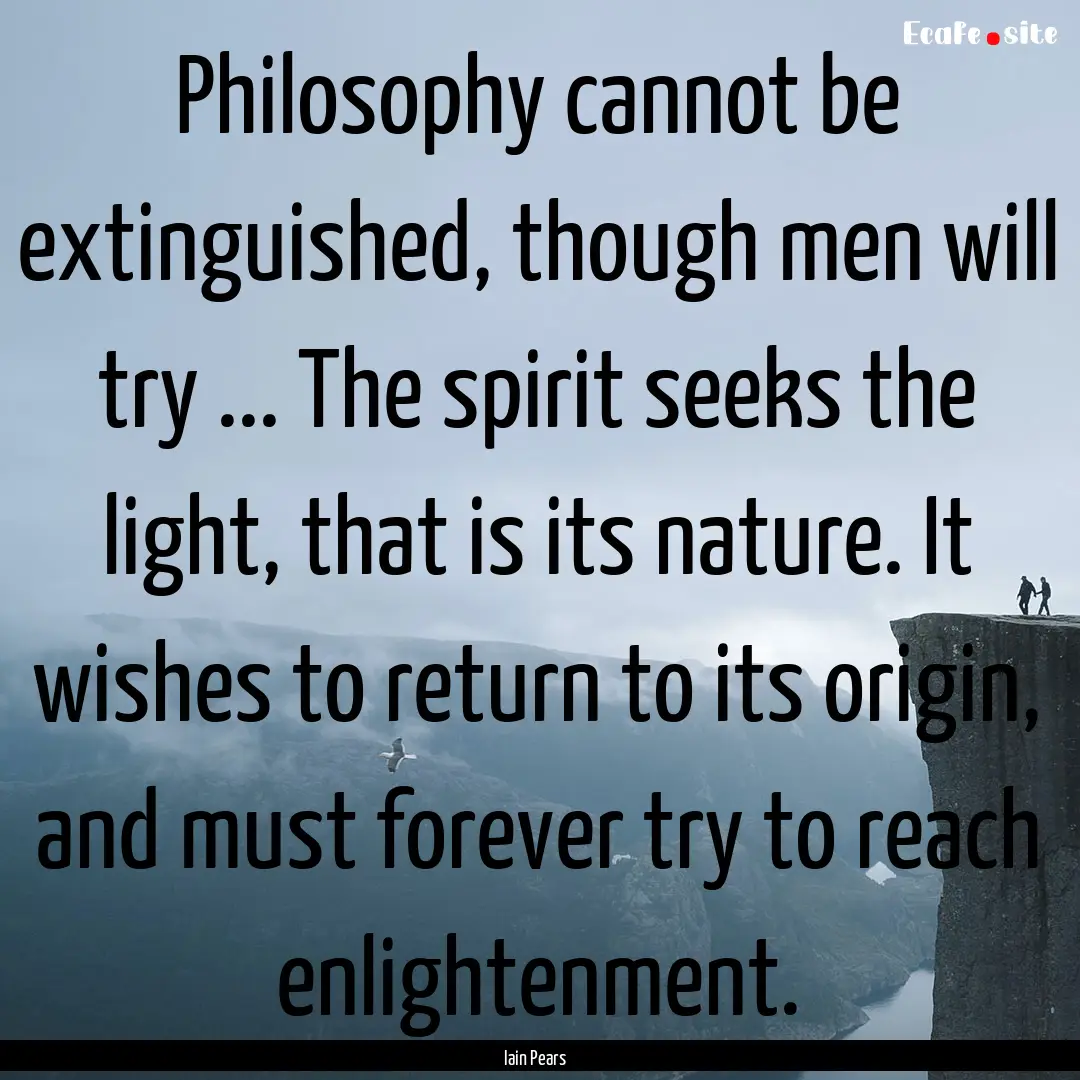 Philosophy cannot be extinguished, though.... : Quote by Iain Pears