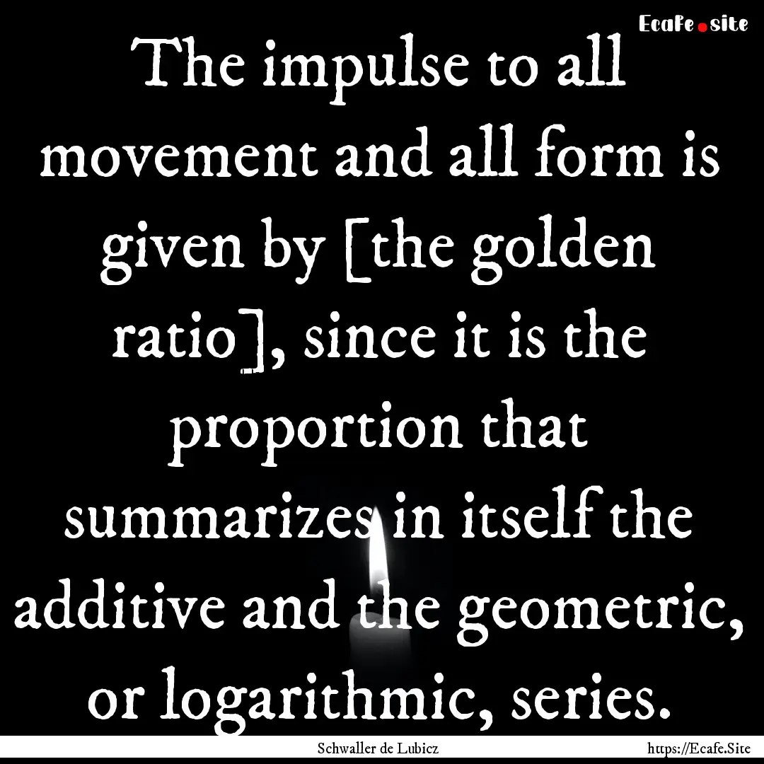 The impulse to all movement and all form.... : Quote by Schwaller de Lubicz