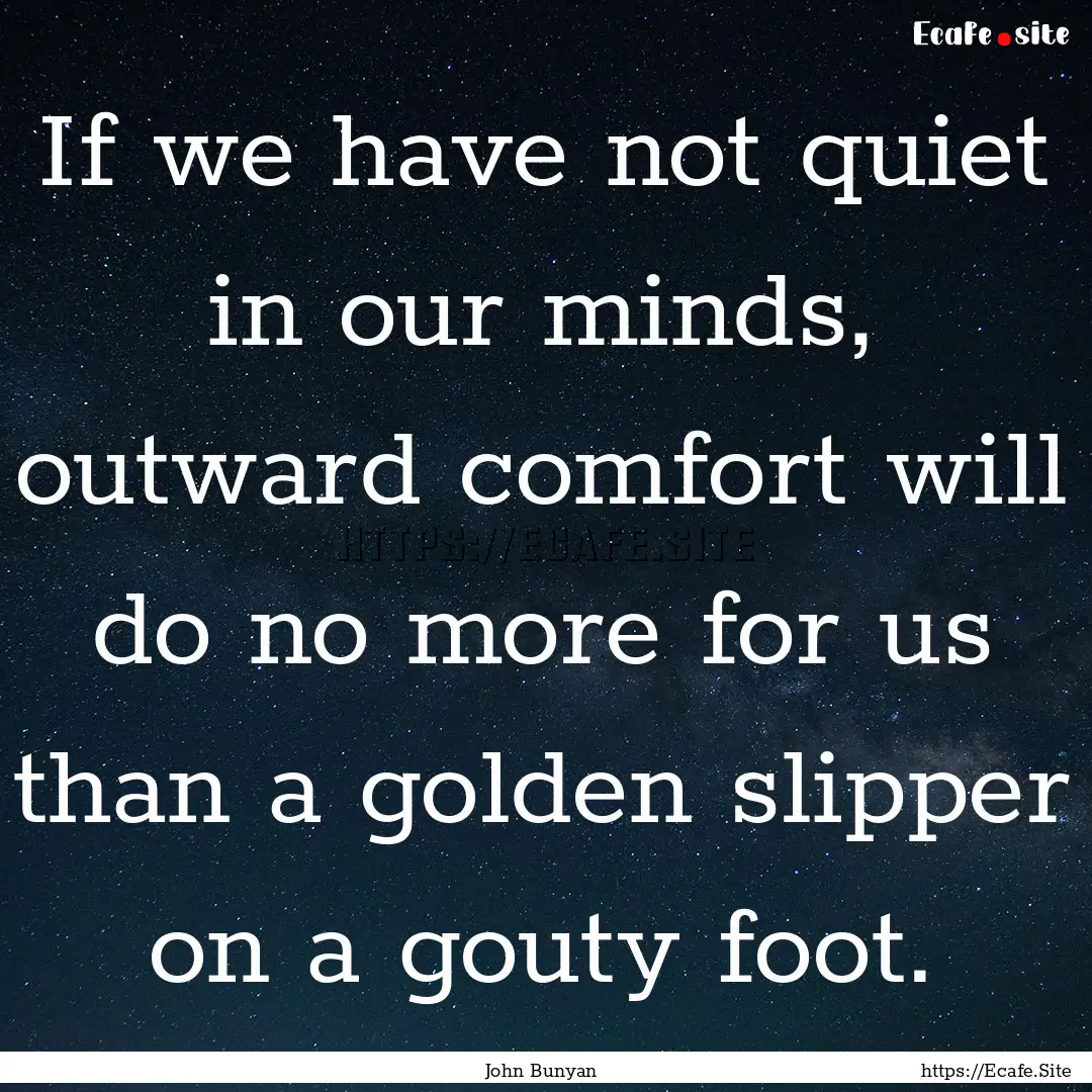 If we have not quiet in our minds, outward.... : Quote by John Bunyan