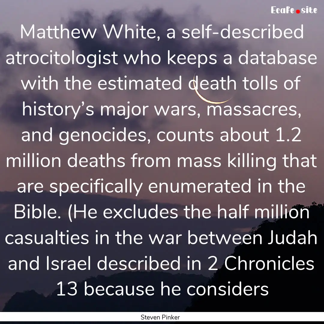 Matthew White, a self-described atrocitologist.... : Quote by Steven Pinker