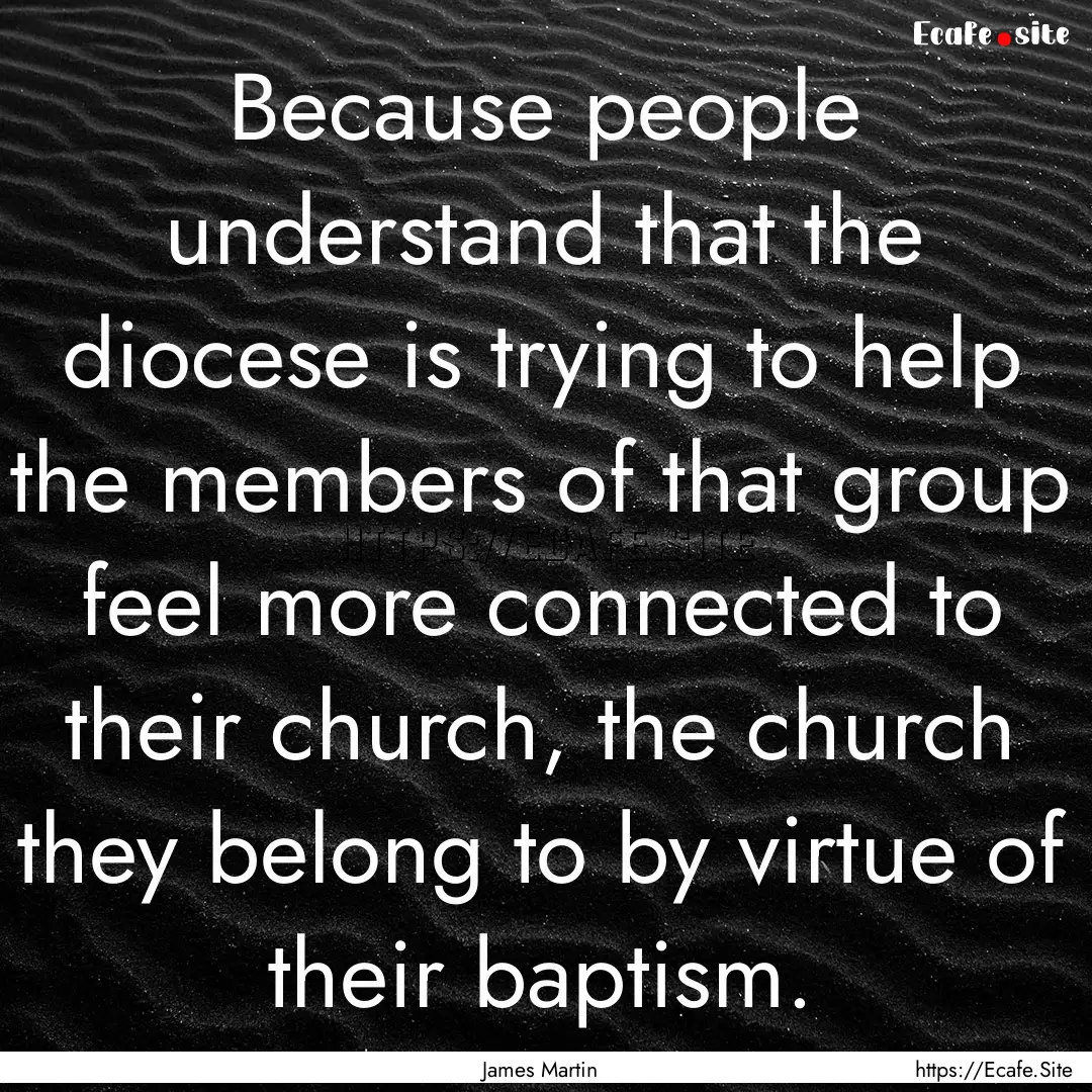 Because people understand that the diocese.... : Quote by James Martin