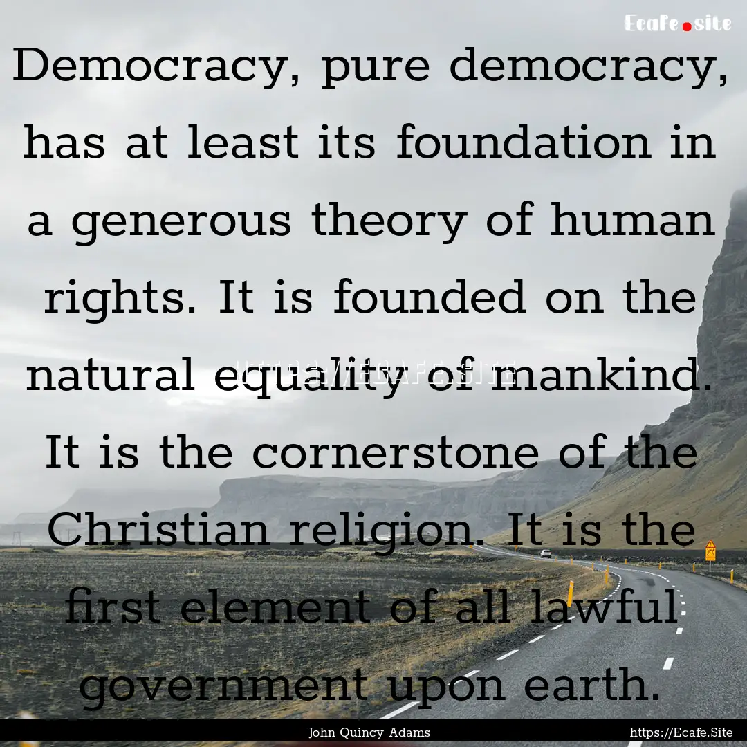 Democracy, pure democracy, has at least its.... : Quote by John Quincy Adams