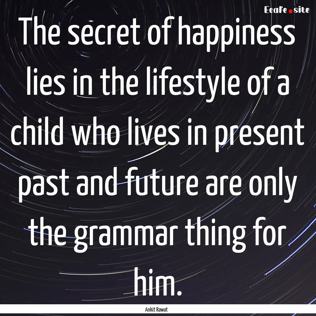 The secret of happiness lies in the lifestyle.... : Quote by Ankit Rawat