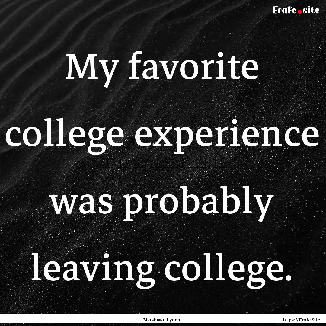 My favorite college experience was probably.... : Quote by Marshawn Lynch