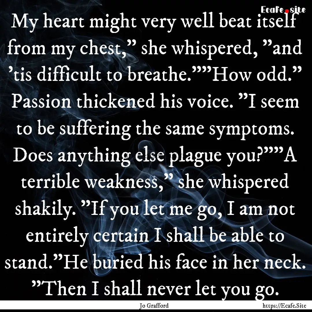 My heart might very well beat itself from.... : Quote by Jo Grafford