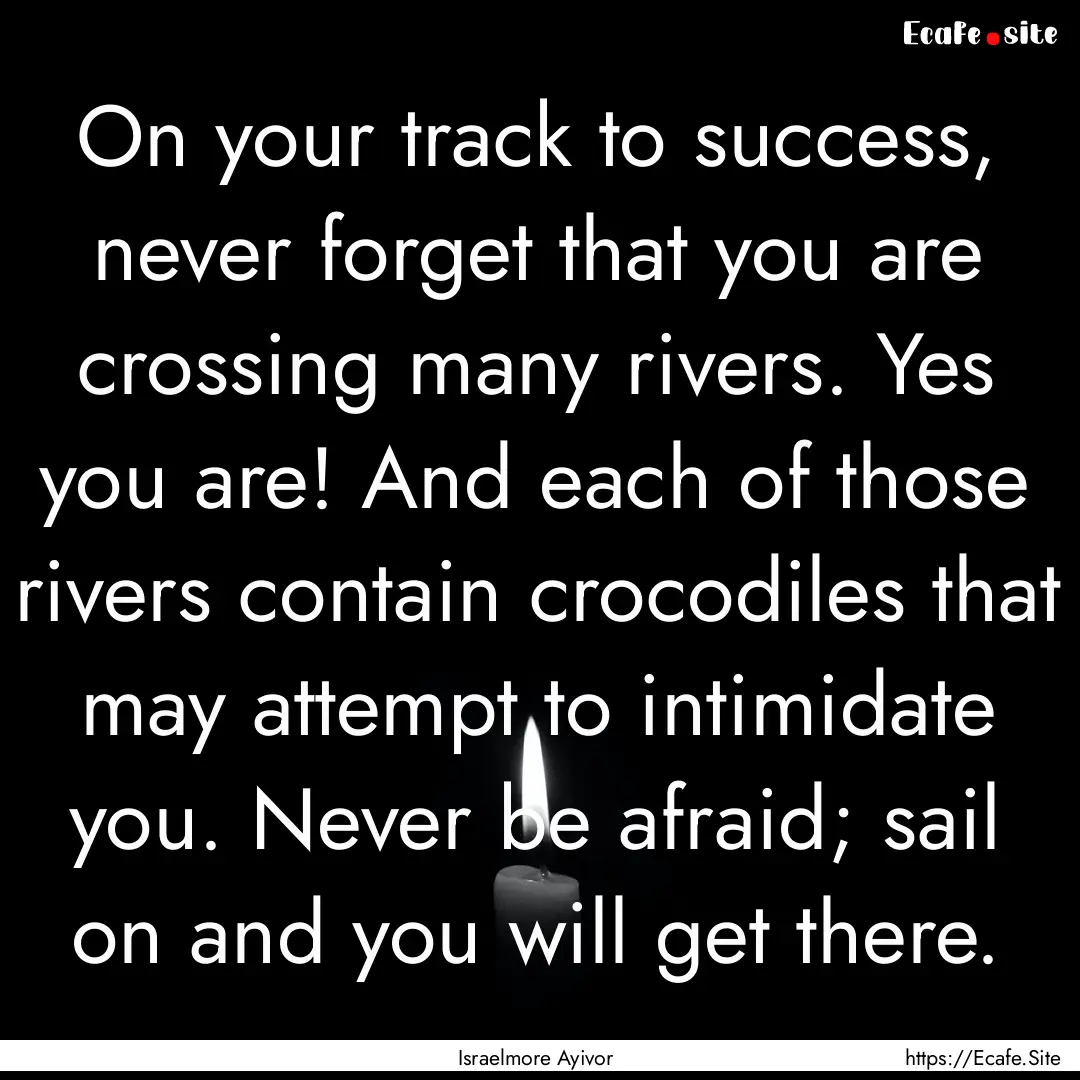 On your track to success, never forget that.... : Quote by Israelmore Ayivor