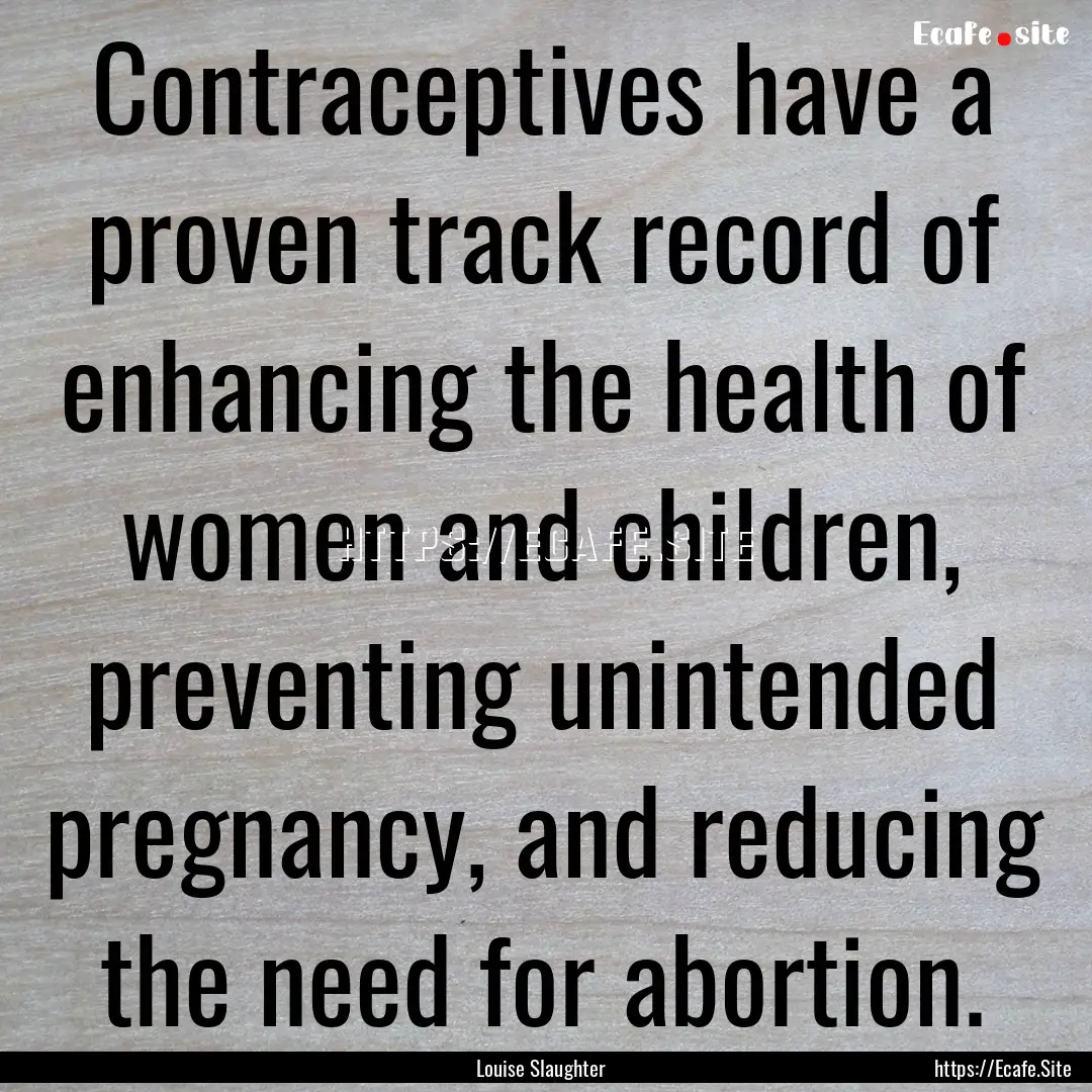 Contraceptives have a proven track record.... : Quote by Louise Slaughter