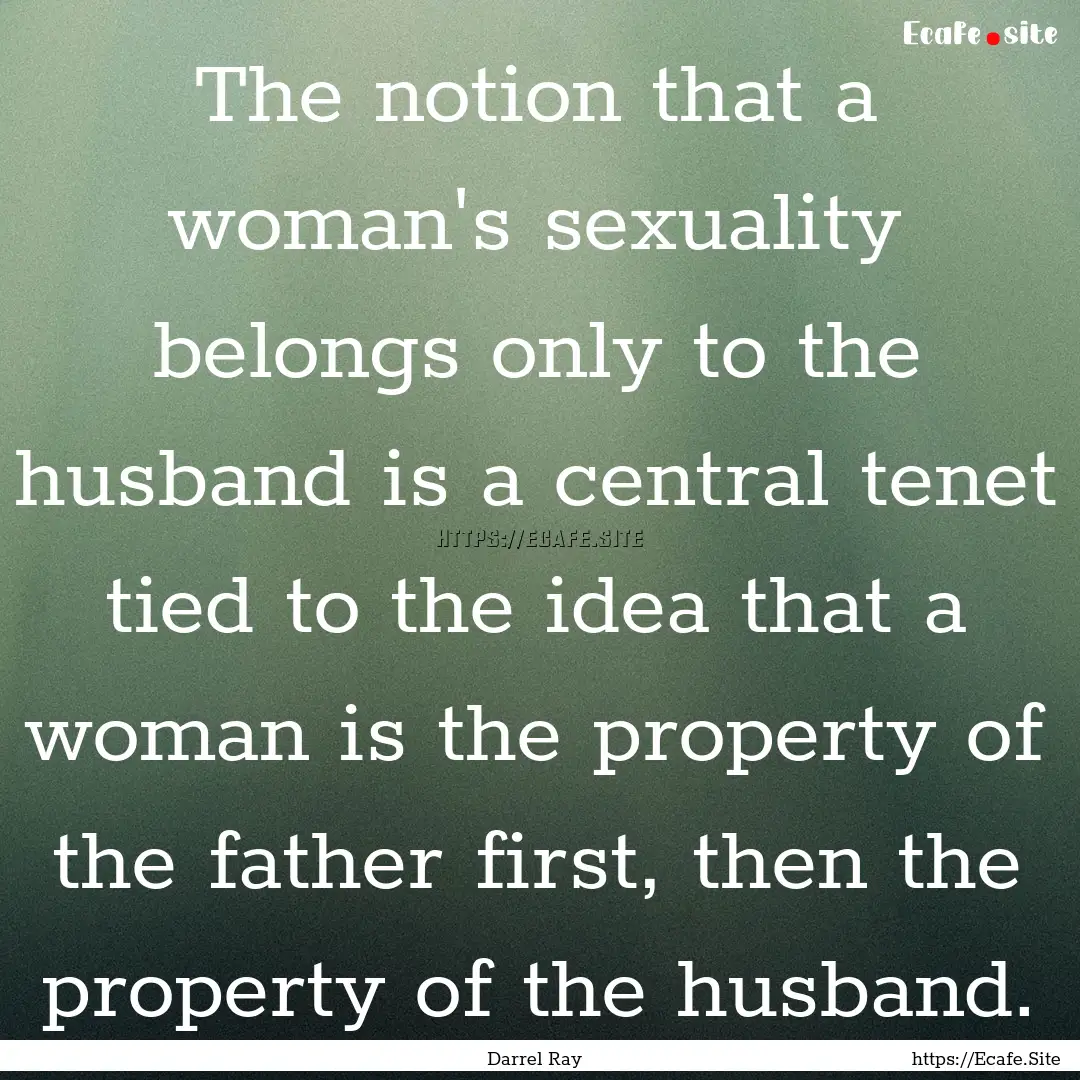 The notion that a woman's sexuality belongs.... : Quote by Darrel Ray