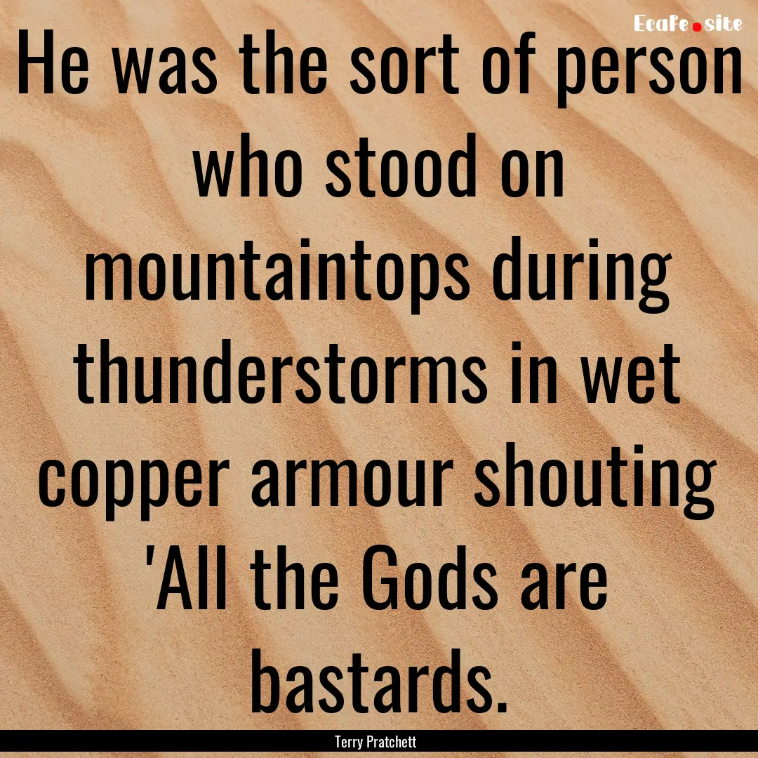 He was the sort of person who stood on mountaintops.... : Quote by Terry Pratchett