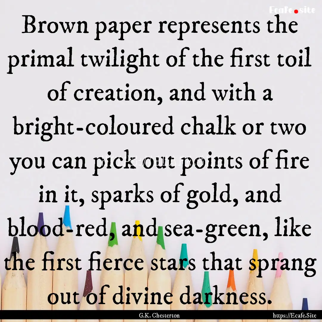 Brown paper represents the primal twilight.... : Quote by G.K. Chesterton