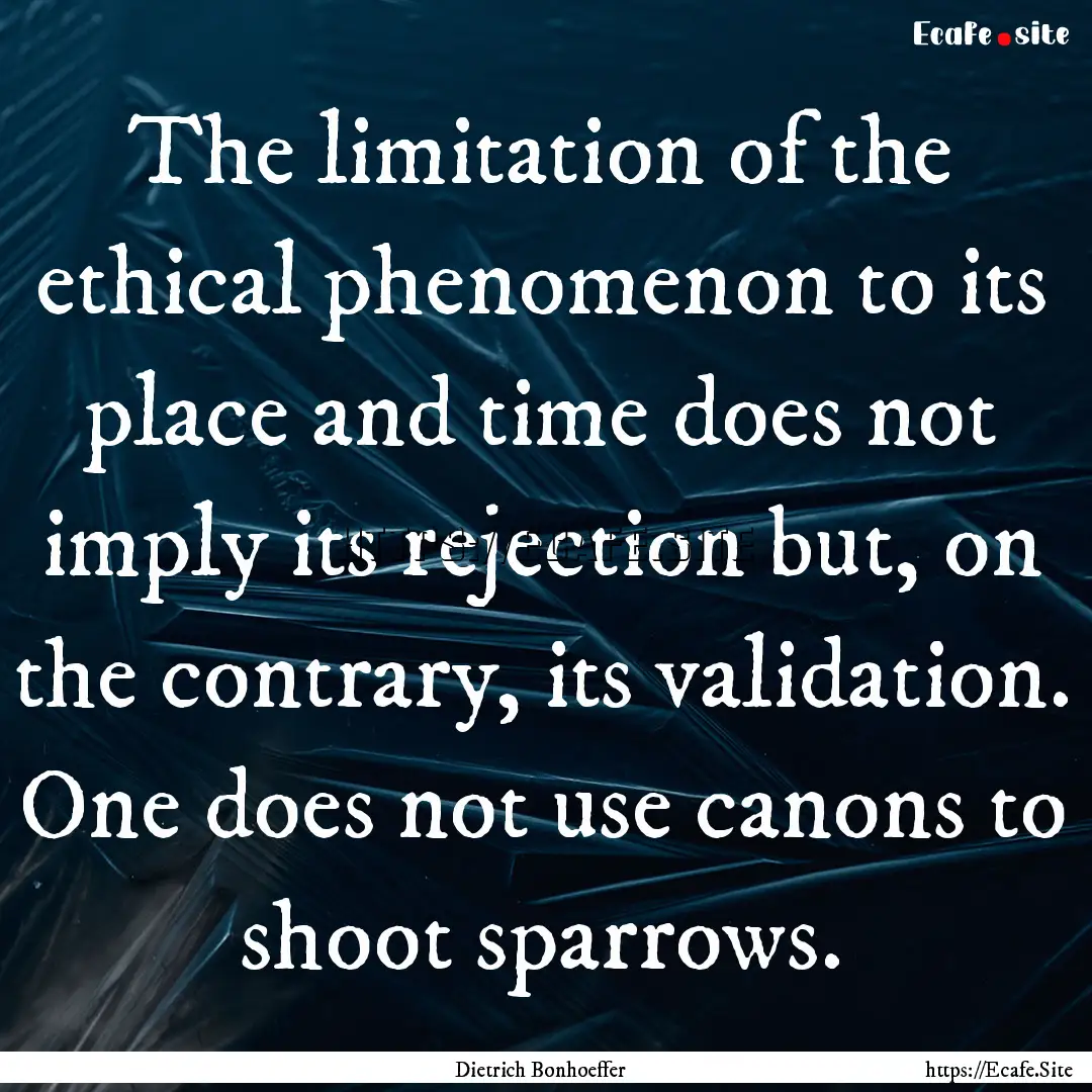 The limitation of the ethical phenomenon.... : Quote by Dietrich Bonhoeffer