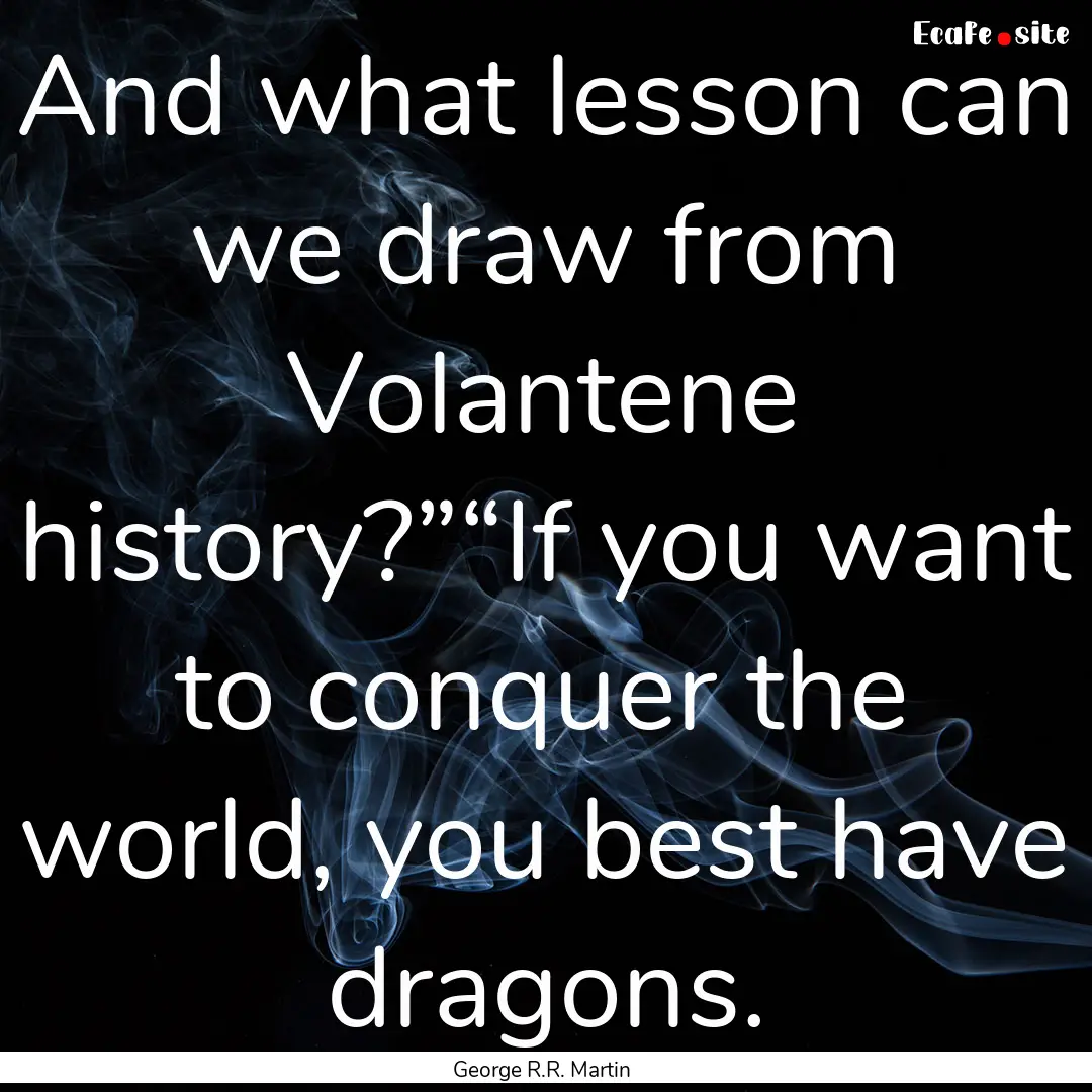 And what lesson can we draw from Volantene.... : Quote by George R.R. Martin