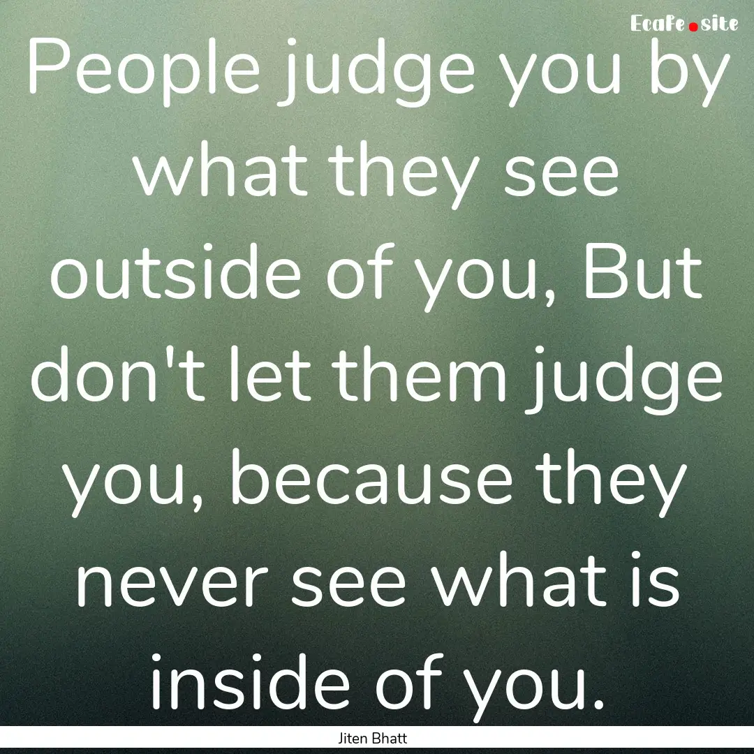 People judge you by what they see outside.... : Quote by Jiten Bhatt