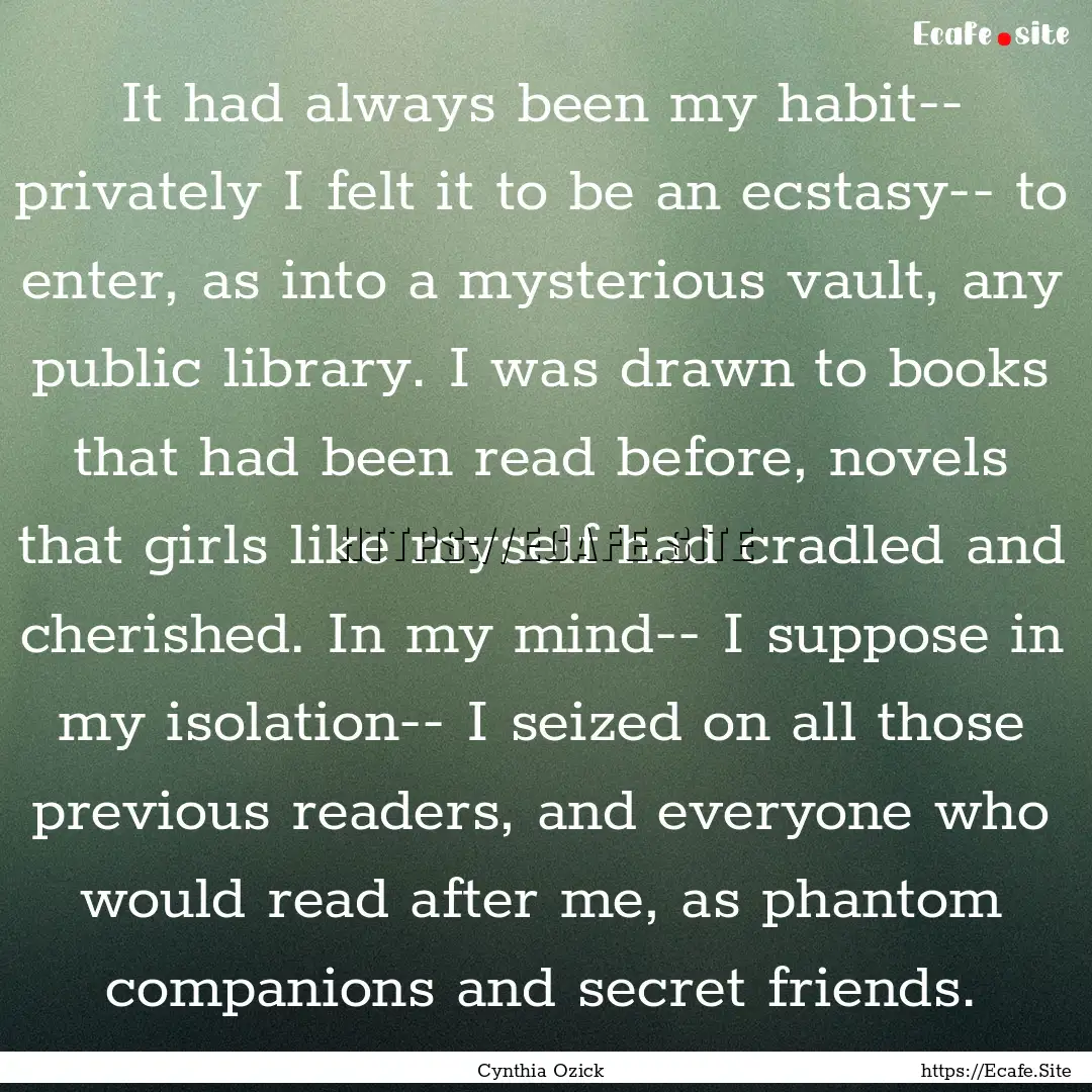 It had always been my habit-- privately I.... : Quote by Cynthia Ozick