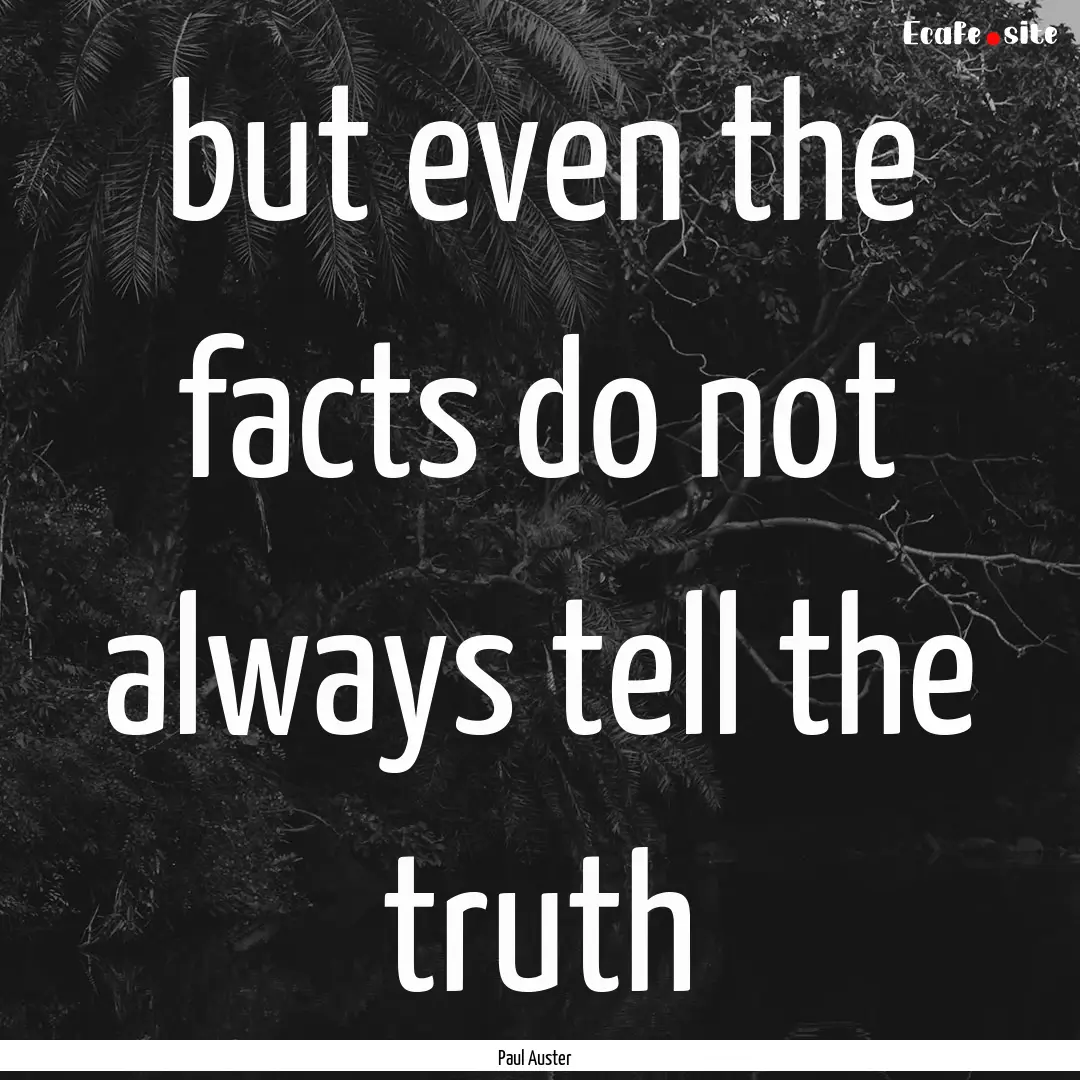 but even the facts do not always tell the.... : Quote by Paul Auster