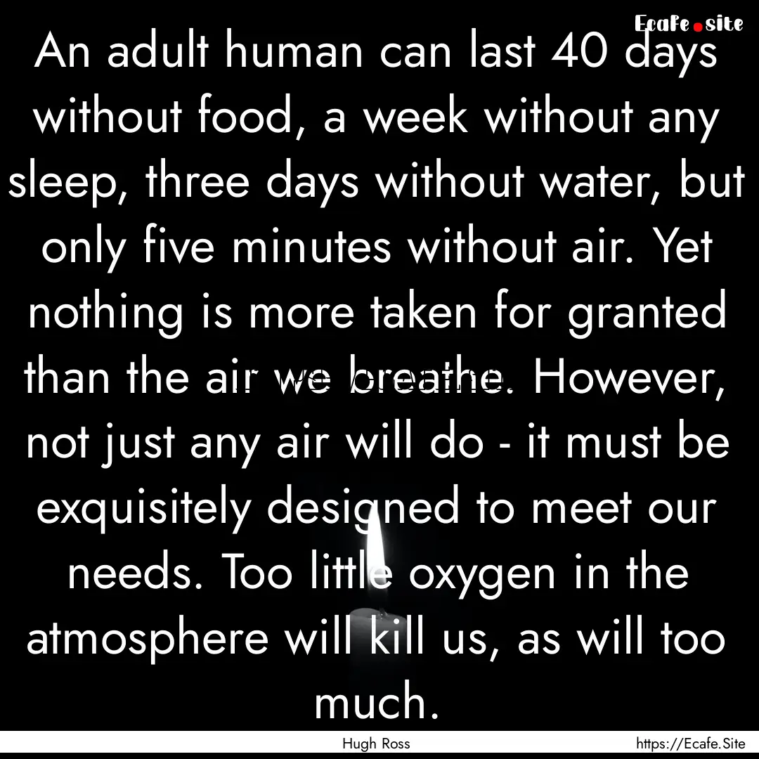 An adult human can last 40 days without food,.... : Quote by Hugh Ross