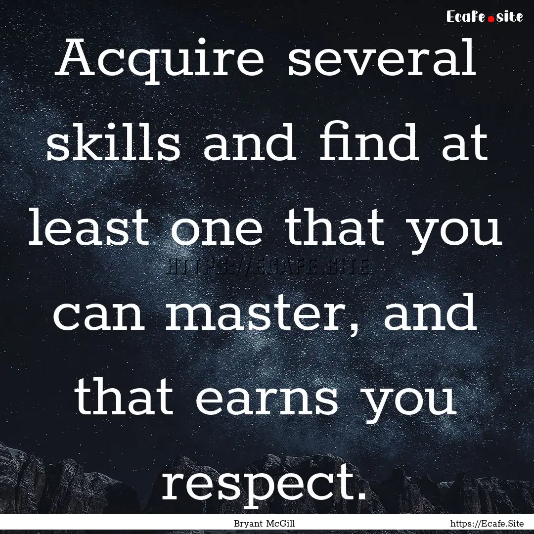 Acquire several skills and find at least.... : Quote by Bryant McGill