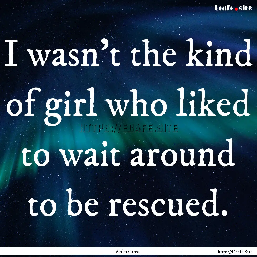 I wasn't the kind of girl who liked to wait.... : Quote by Violet Cross