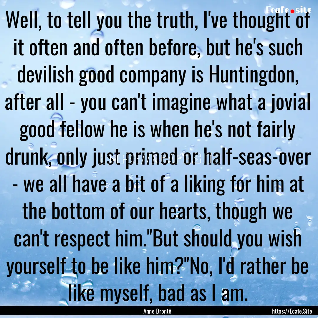 Well, to tell you the truth, I've thought.... : Quote by Anne Brontë