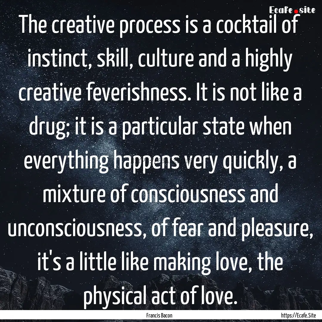 The creative process is a cocktail of instinct,.... : Quote by Francis Bacon