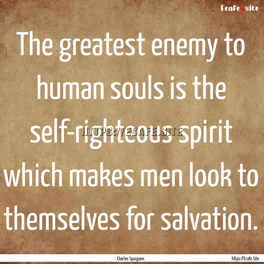 The greatest enemy to human souls is the.... : Quote by Charles Spurgeon