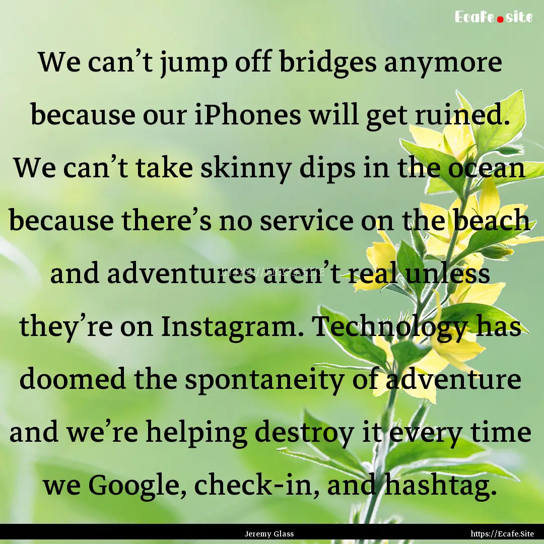 We can’t jump off bridges anymore because.... : Quote by Jeremy Glass