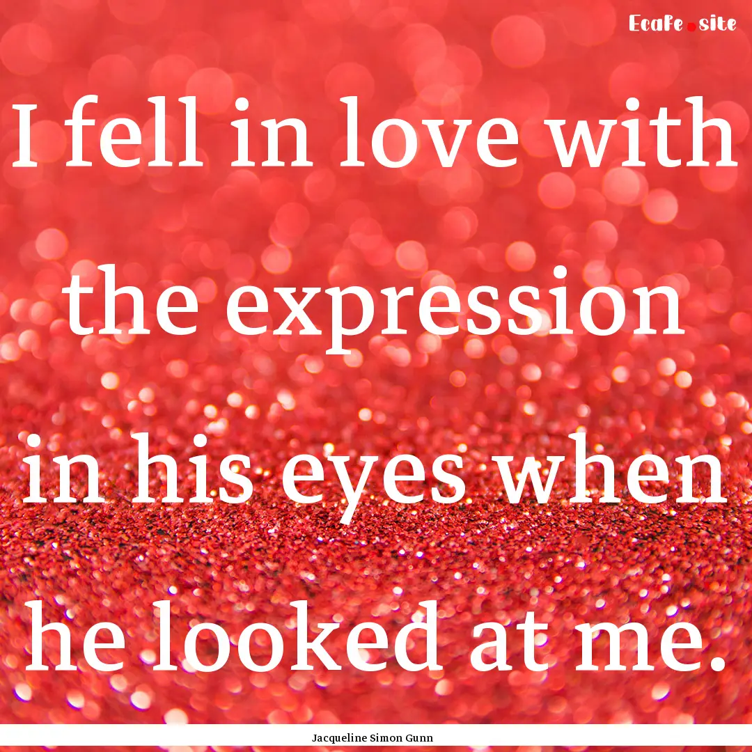 I fell in love with the expression in his.... : Quote by Jacqueline Simon Gunn