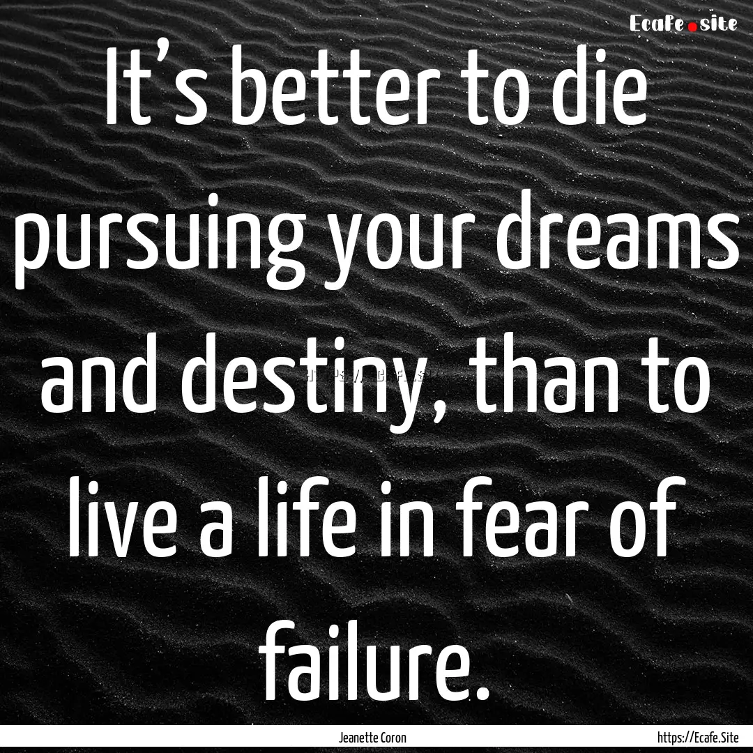 It’s better to die pursuing your dreams.... : Quote by Jeanette Coron