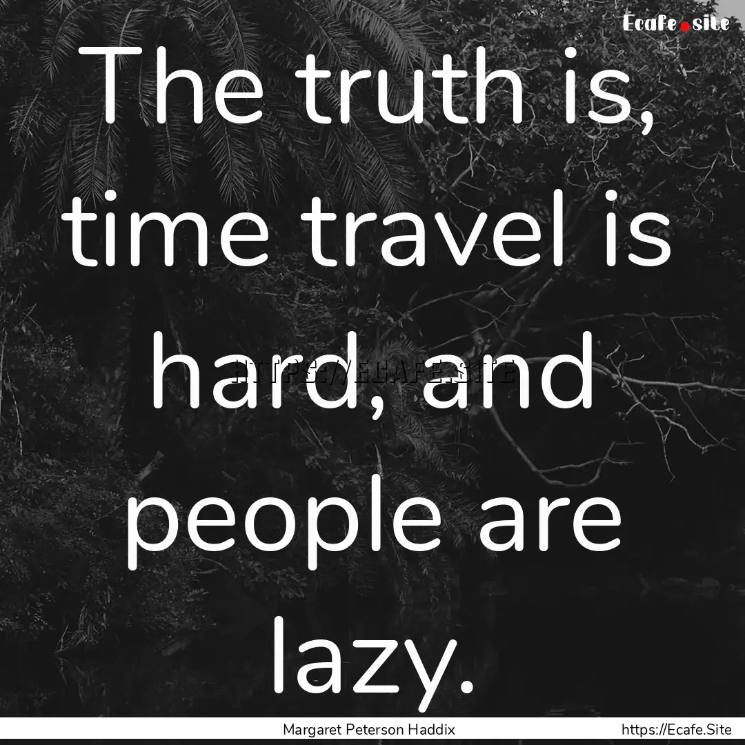 The truth is, time travel is hard, and people.... : Quote by Margaret Peterson Haddix