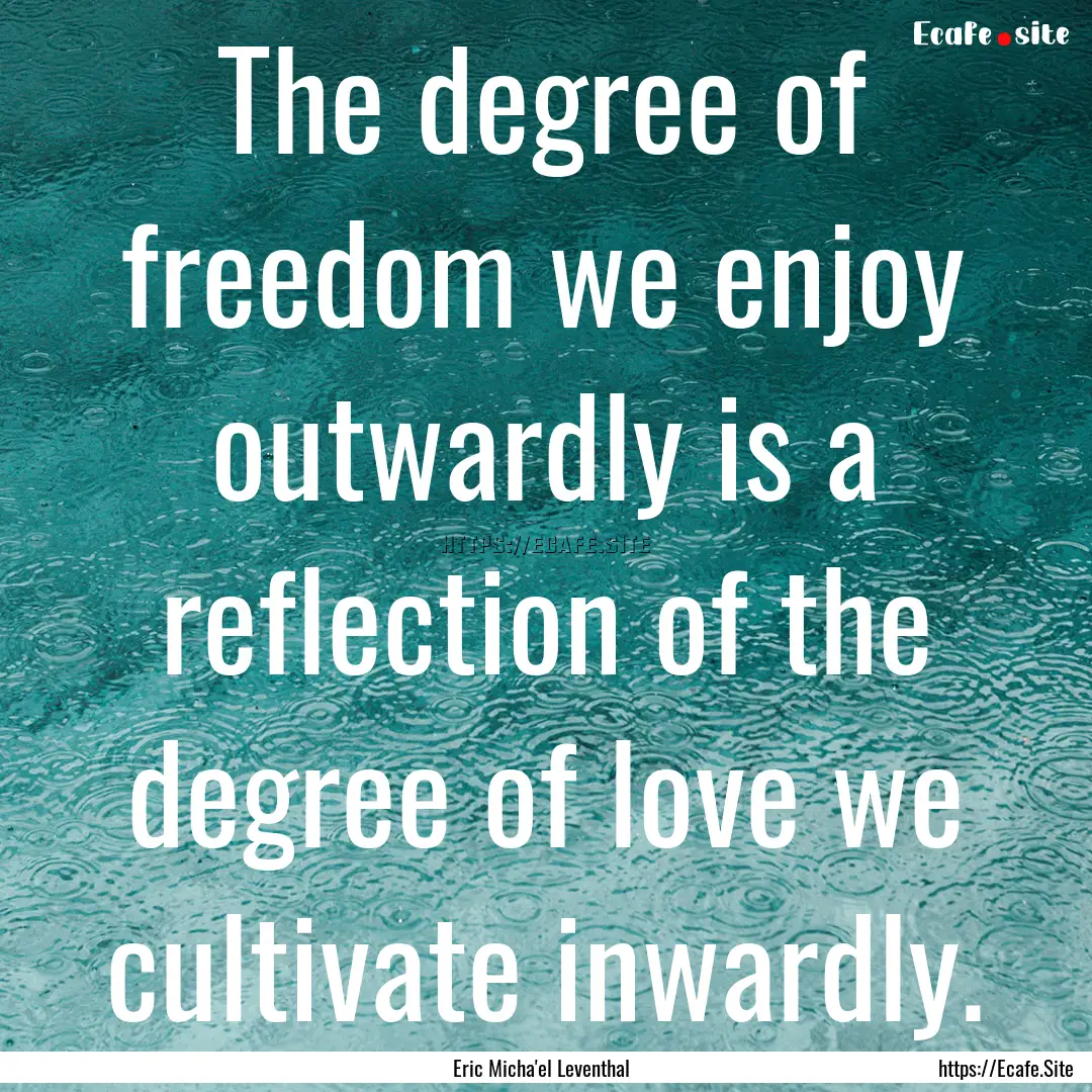 The degree of freedom we enjoy outwardly.... : Quote by Eric Micha'el Leventhal