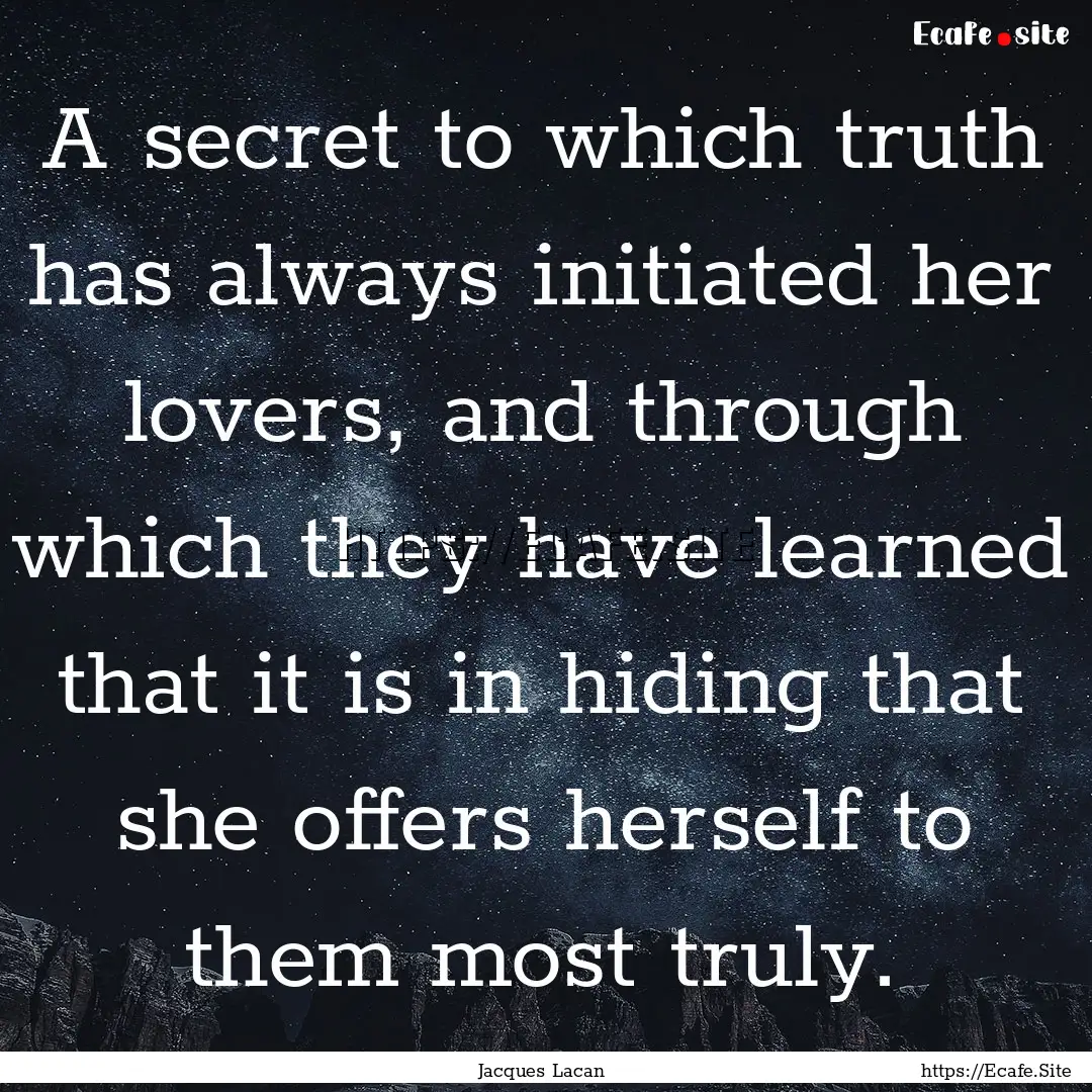 A secret to which truth has always initiated.... : Quote by Jacques Lacan