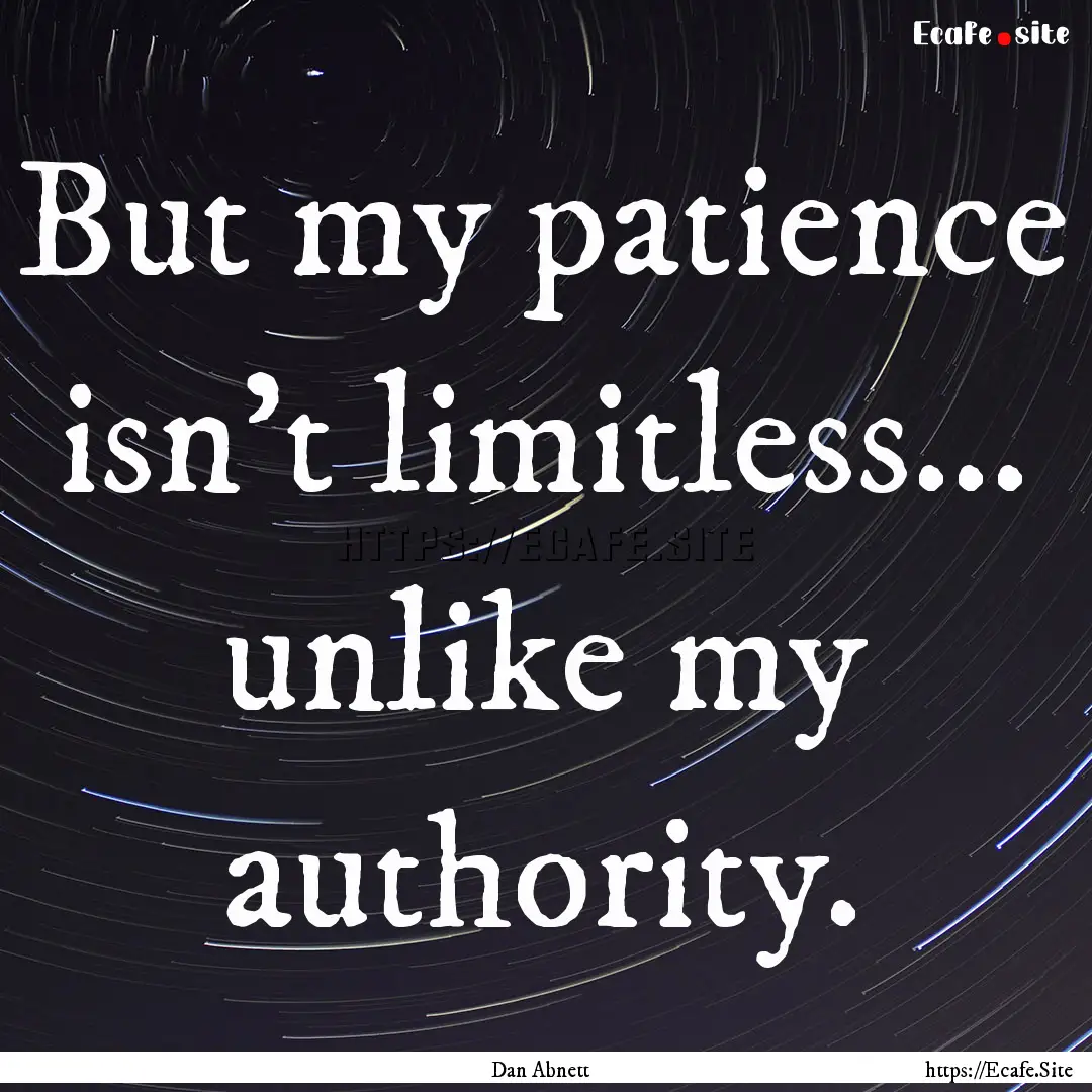 But my patience isn't limitless... unlike.... : Quote by Dan Abnett