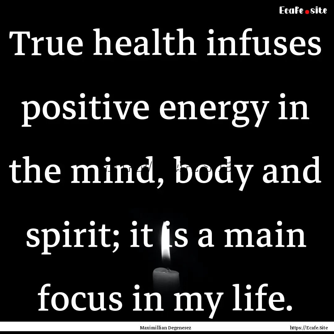 True health infuses positive energy in the.... : Quote by Maximillian Degenerez