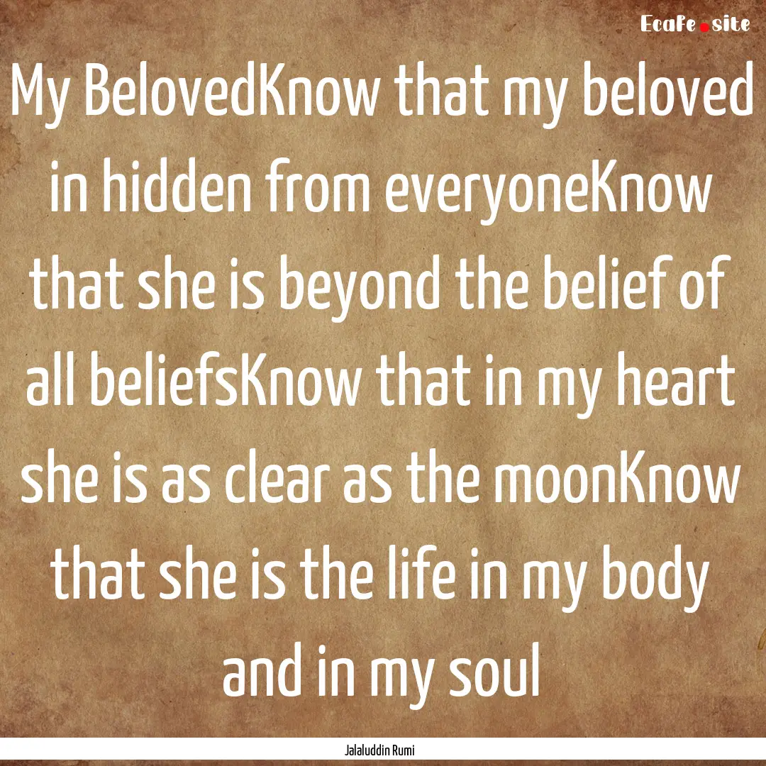 My BelovedKnow that my beloved in hidden.... : Quote by Jalaluddin Rumi