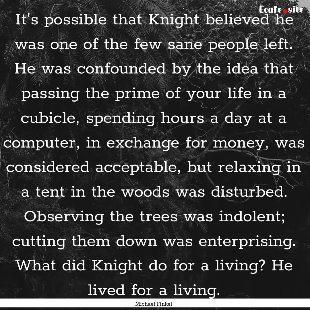 It's possible that Knight believed he was.... : Quote by Michael Finkel