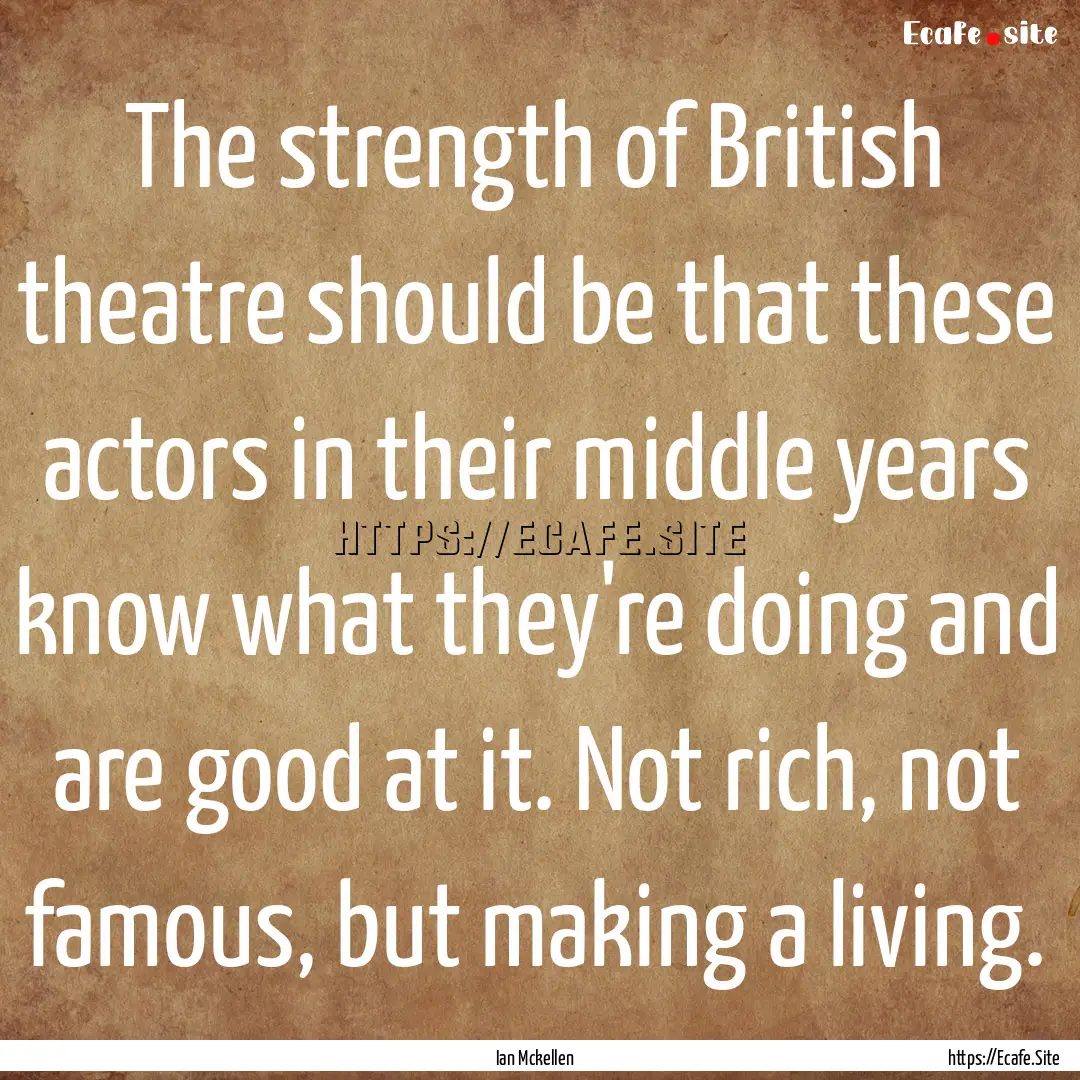 The strength of British theatre should be.... : Quote by Ian Mckellen