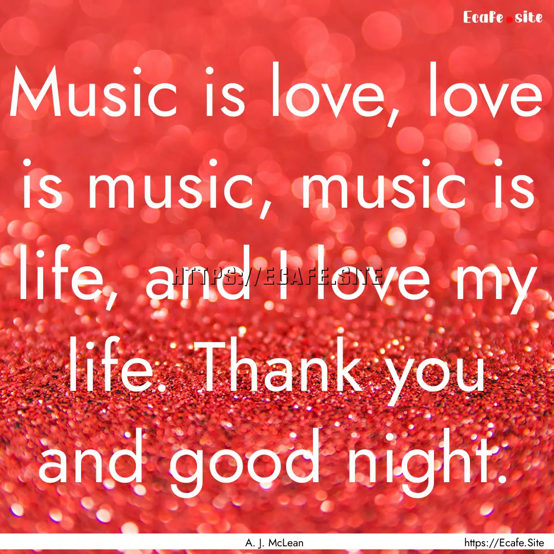 Music is love, love is music, music is life,.... : Quote by A. J. McLean