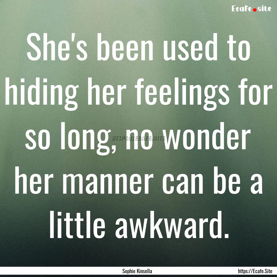 She's been used to hiding her feelings for.... : Quote by Sophie Kinsella