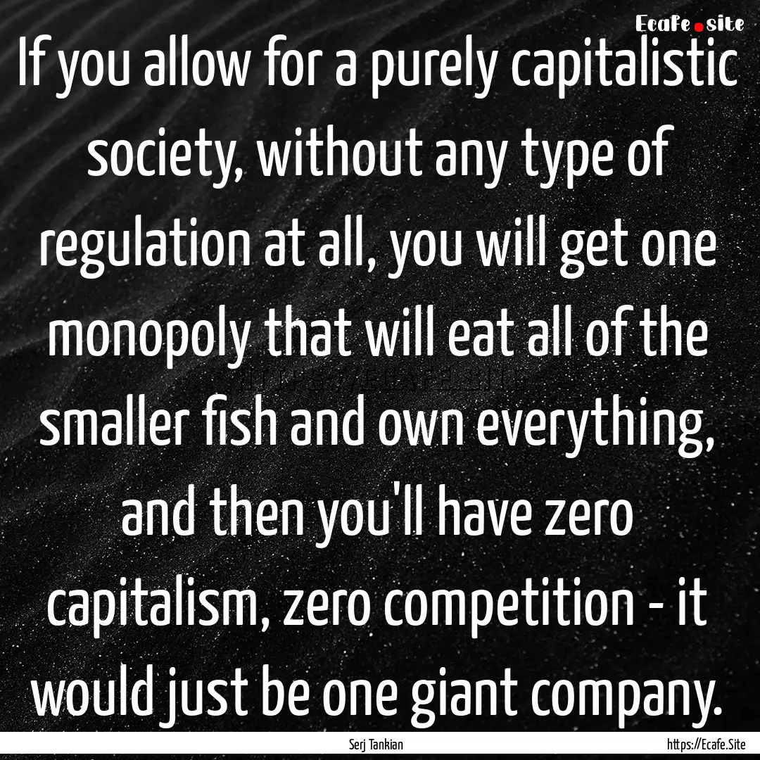 If you allow for a purely capitalistic society,.... : Quote by Serj Tankian