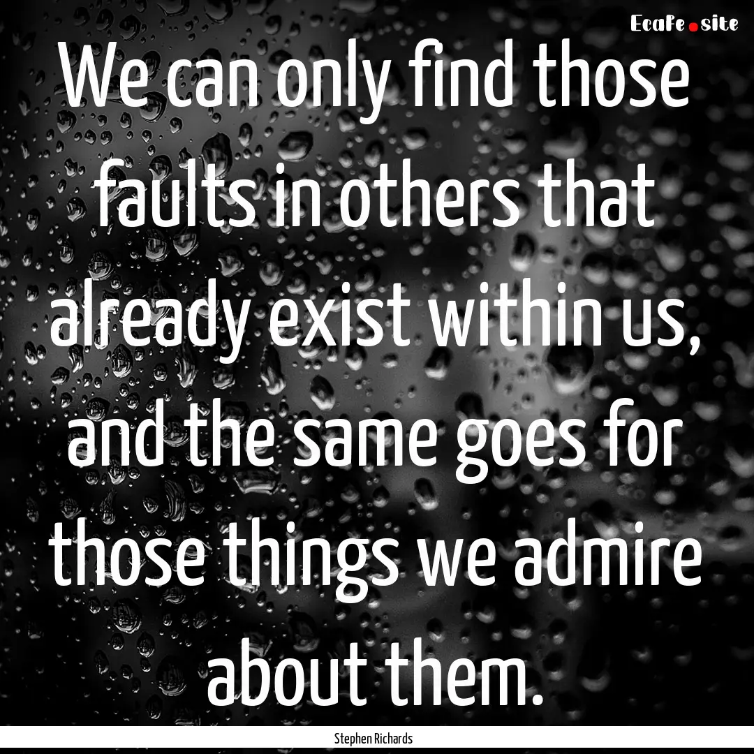 We can only find those faults in others that.... : Quote by Stephen Richards