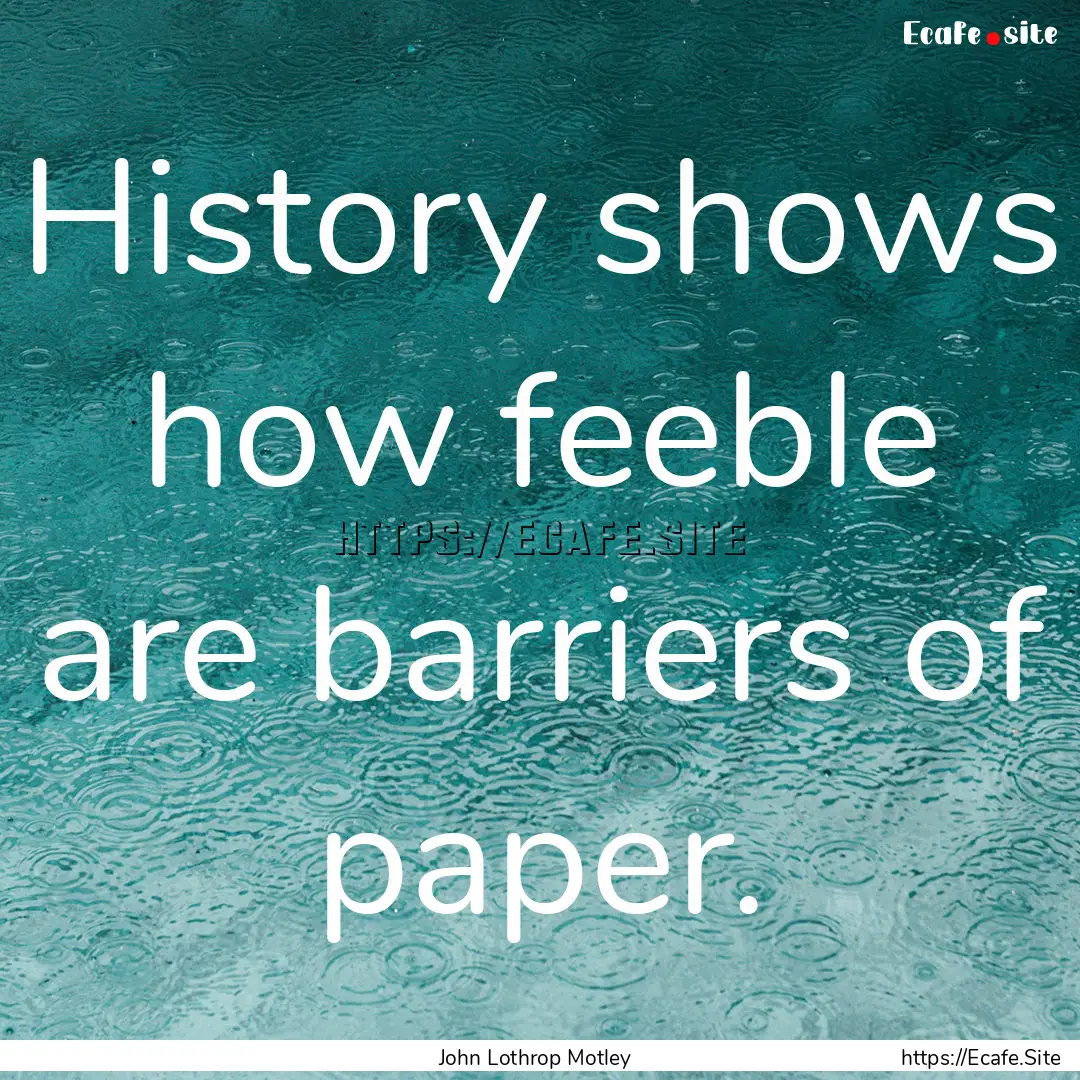 History shows how feeble are barriers of.... : Quote by John Lothrop Motley