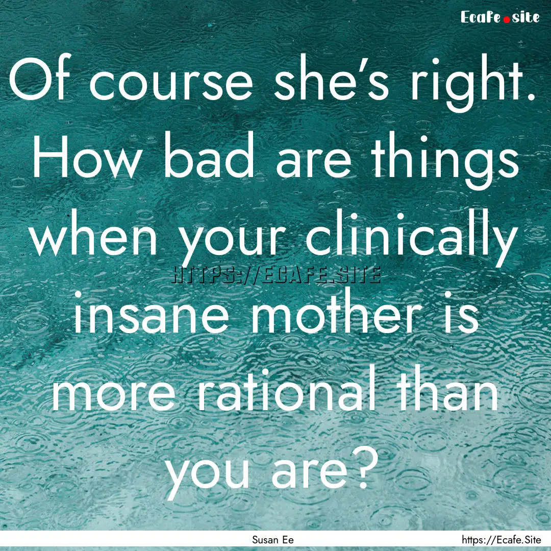 Of course she’s right. How bad are things.... : Quote by Susan Ee