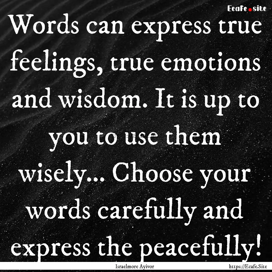 Words can express true feelings, true emotions.... : Quote by Israelmore Ayivor