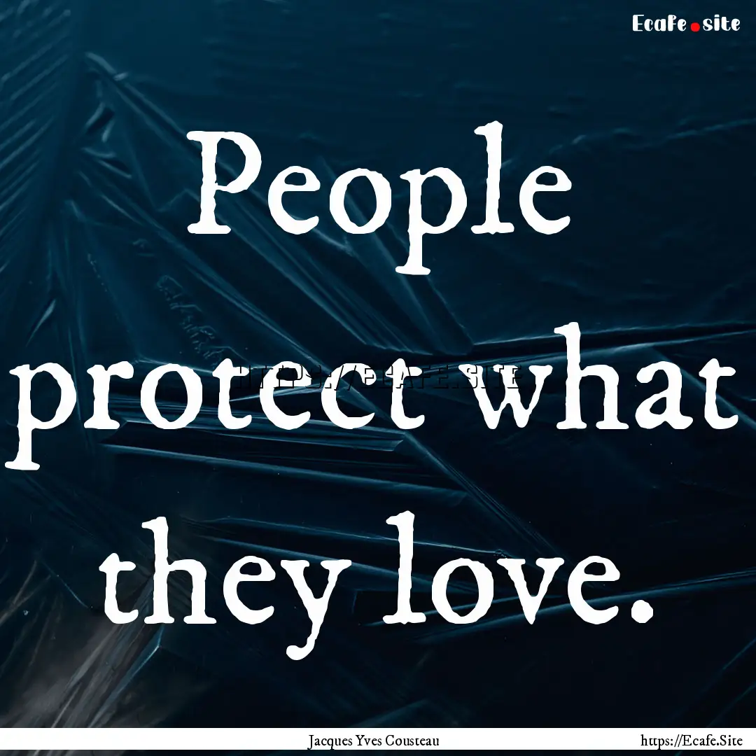 People protect what they love. : Quote by Jacques Yves Cousteau