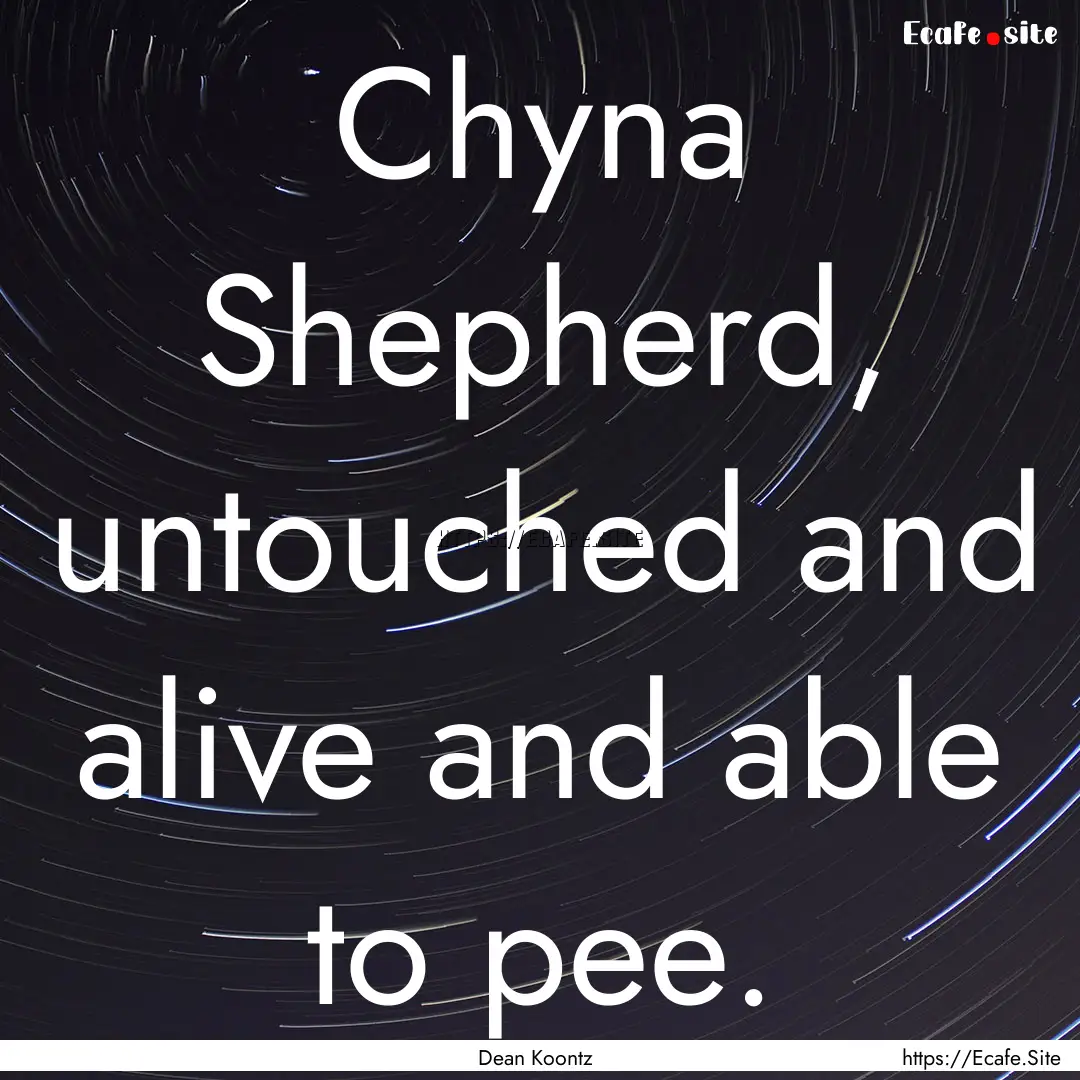 Chyna Shepherd, untouched and alive and able.... : Quote by Dean Koontz