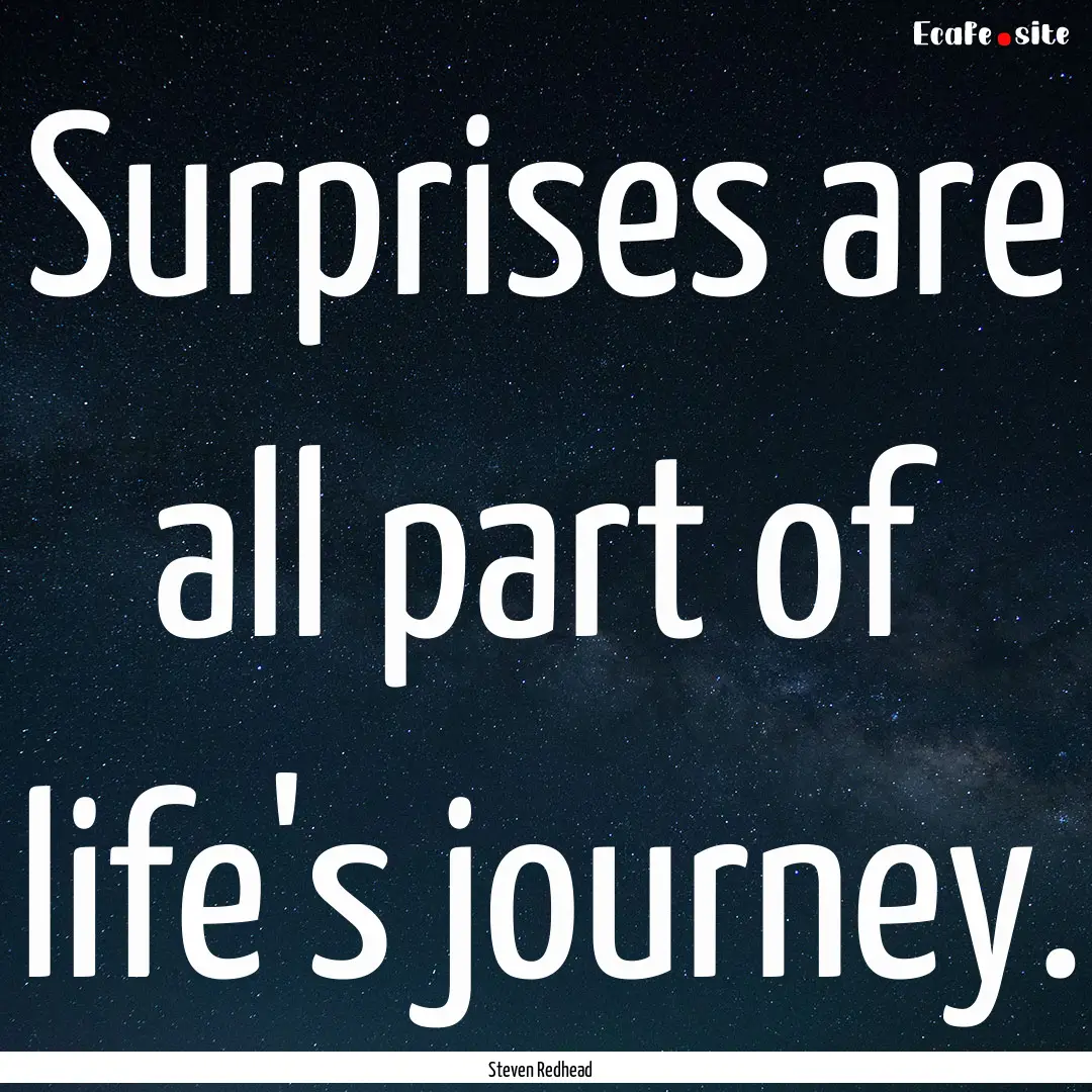 Surprises are all part of life's journey..... : Quote by Steven Redhead