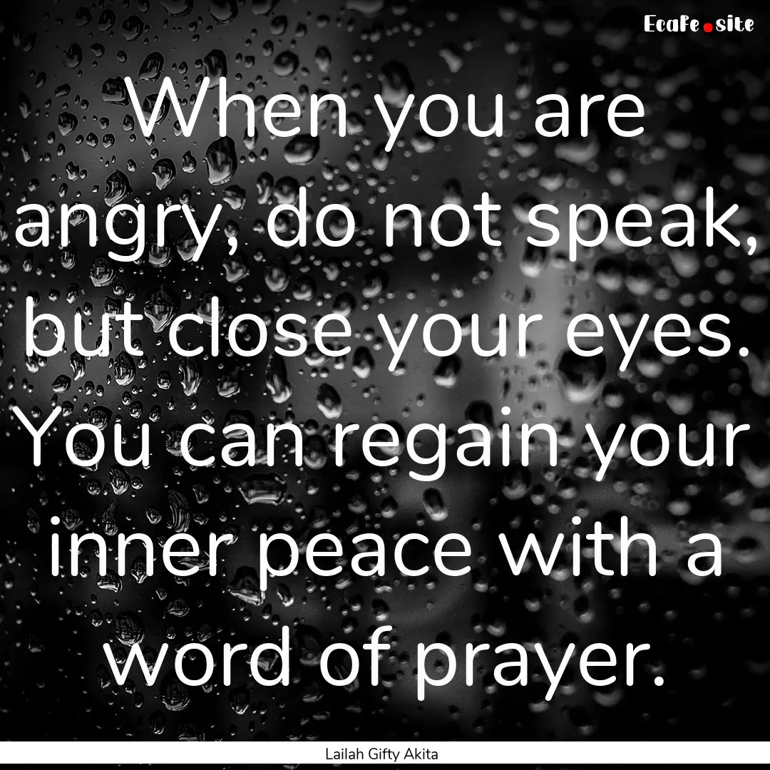 When you are angry, do not speak, but close.... : Quote by Lailah Gifty Akita