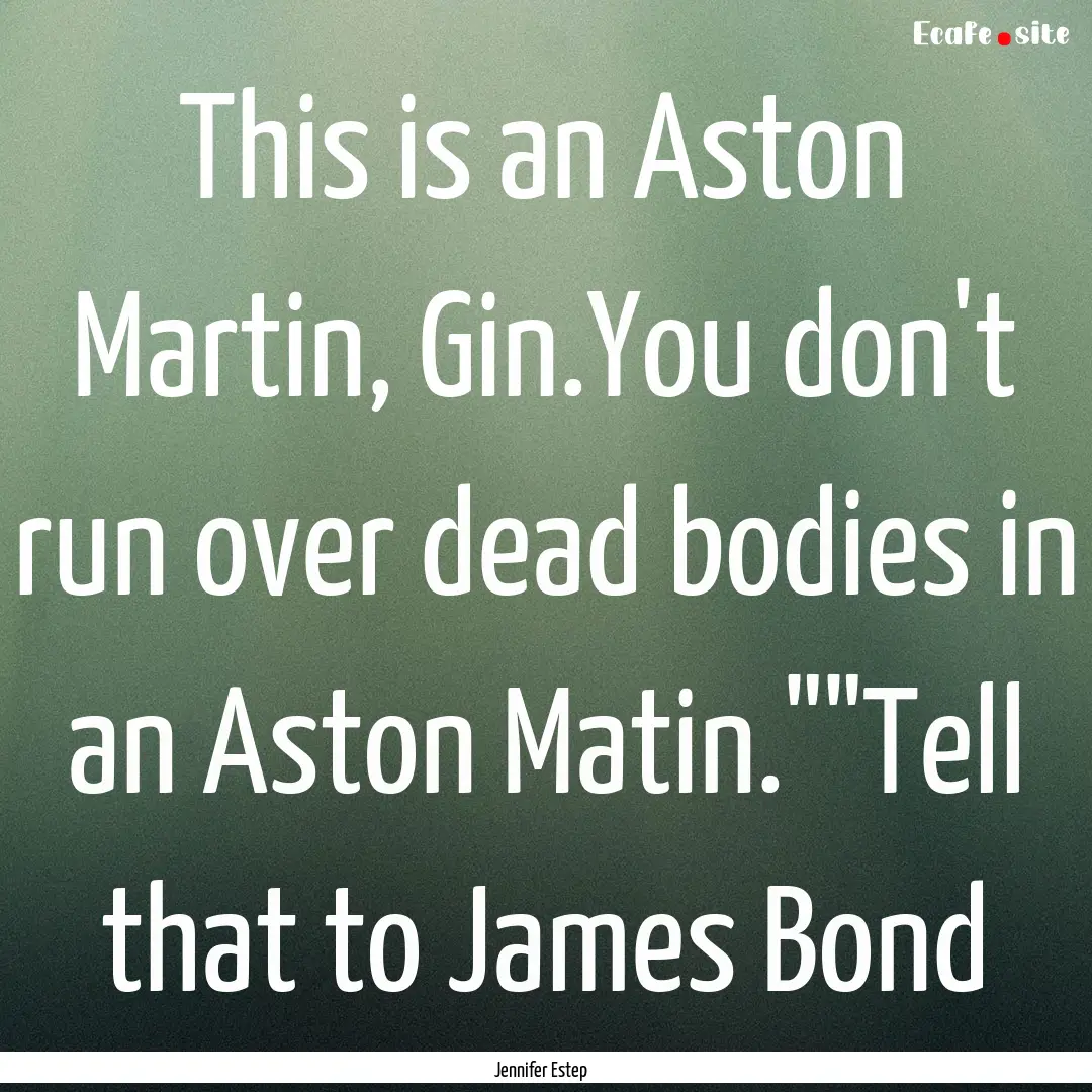 This is an Aston Martin, Gin.You don't run.... : Quote by Jennifer Estep