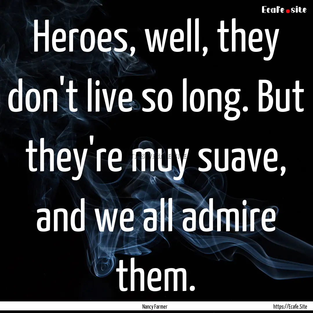 Heroes, well, they don't live so long. But.... : Quote by Nancy Farmer