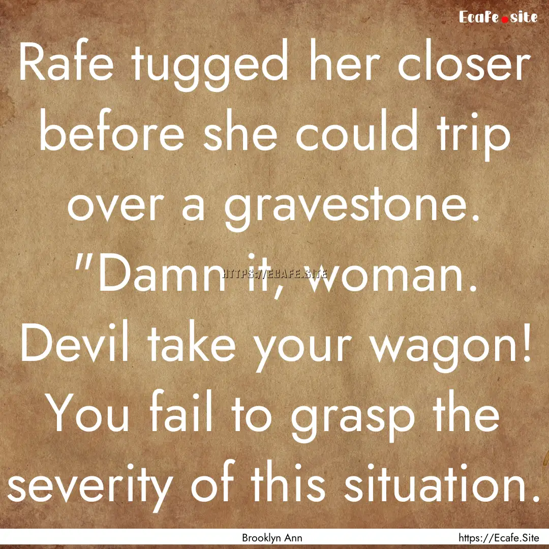 Rafe tugged her closer before she could trip.... : Quote by Brooklyn Ann